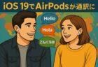 AirPodsをもっと身に着けたくなる！iOS 19の新機能「リアルタイム翻訳」が私たちの生活を変える